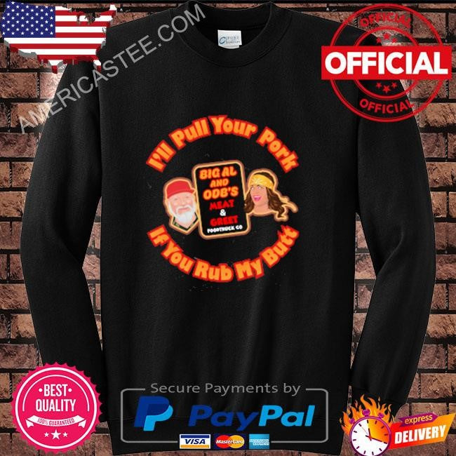 I’ll pull your pork if you rub my butt shirt
