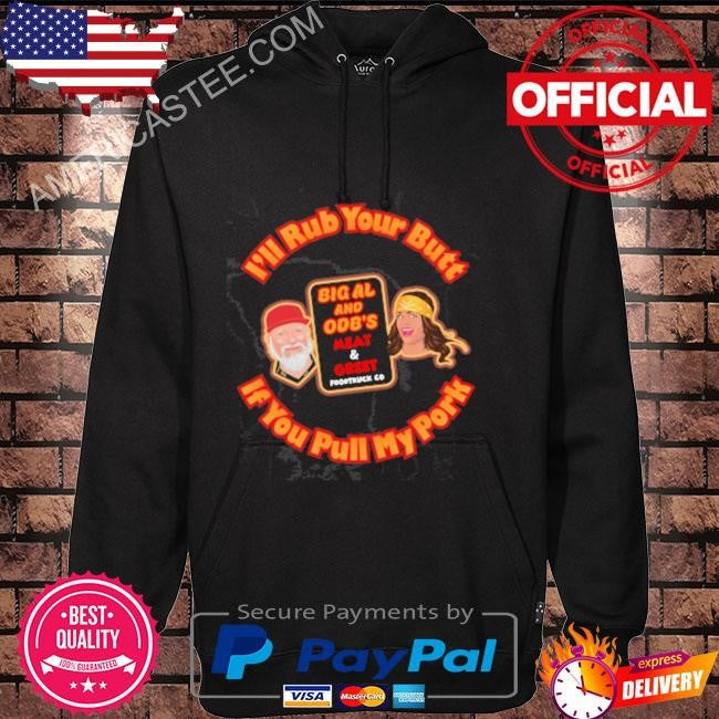 I’ll rub your butt if you pull my pork shirt