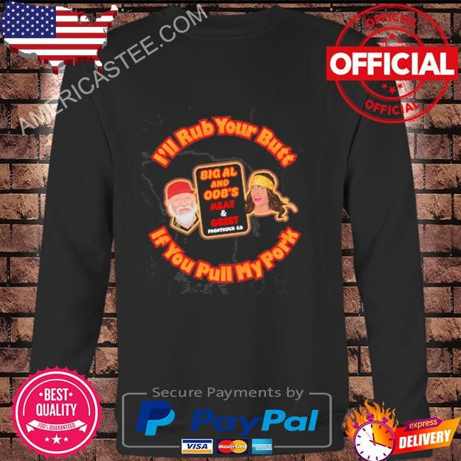 I’ll rub your butt if you pull my pork shirt