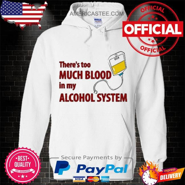 Illegalshirts There’s Too Much Blood In My Alcohol System shirt