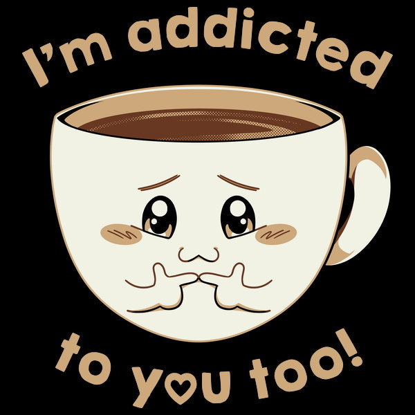 Im Addicted To You Too Coffee Lo