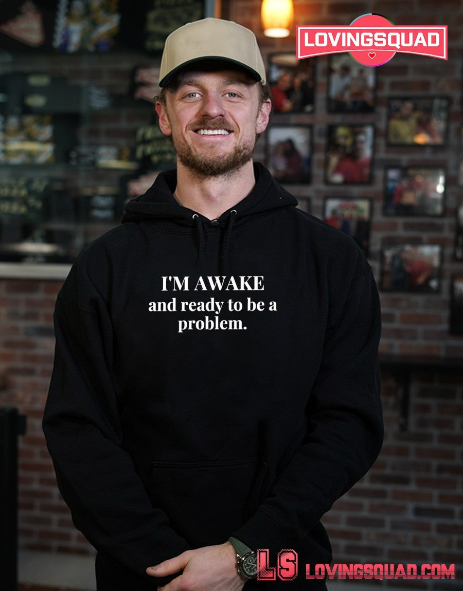 I’m Awake and Ready to Be a Problem Shirt