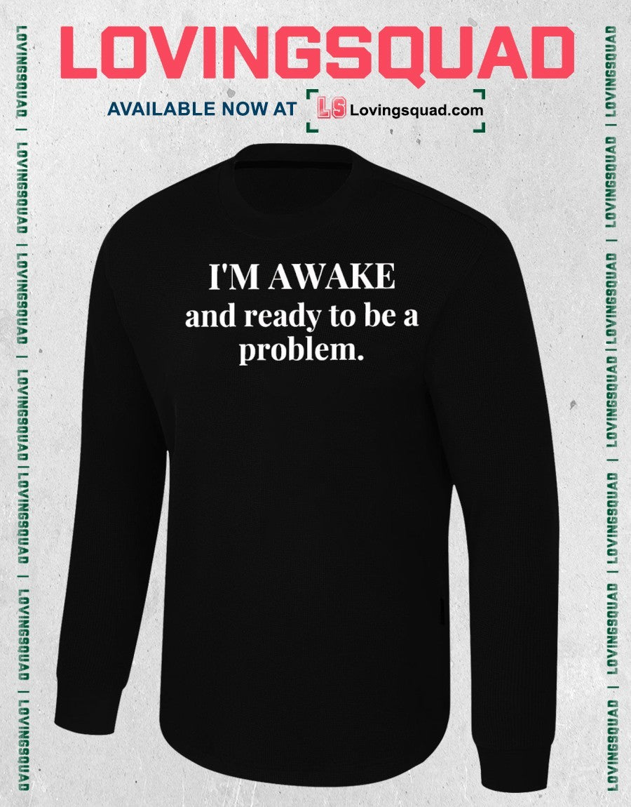 I’m Awake and Ready to Be a Problem Shirt