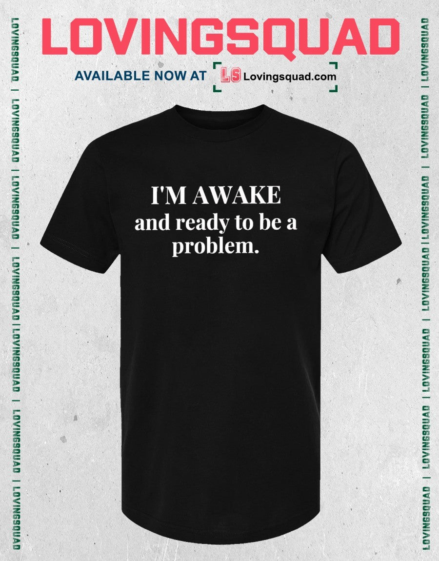 I’m Awake and Ready to Be a Problem Shirt