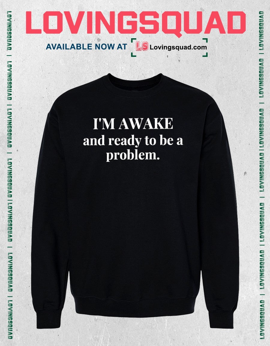 I’m Awake and Ready to Be a Problem Shirt