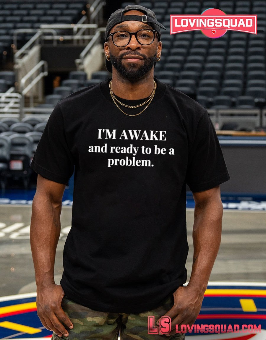 I’m Awake and Ready to Be a Problem Shirt