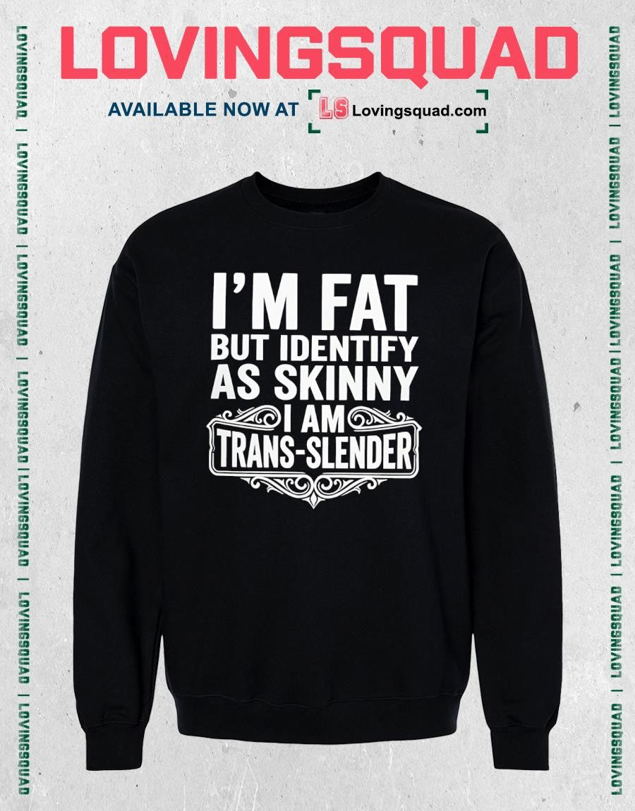 I’m Fat But Identify As Skinny Iam Trans-slender Shirt