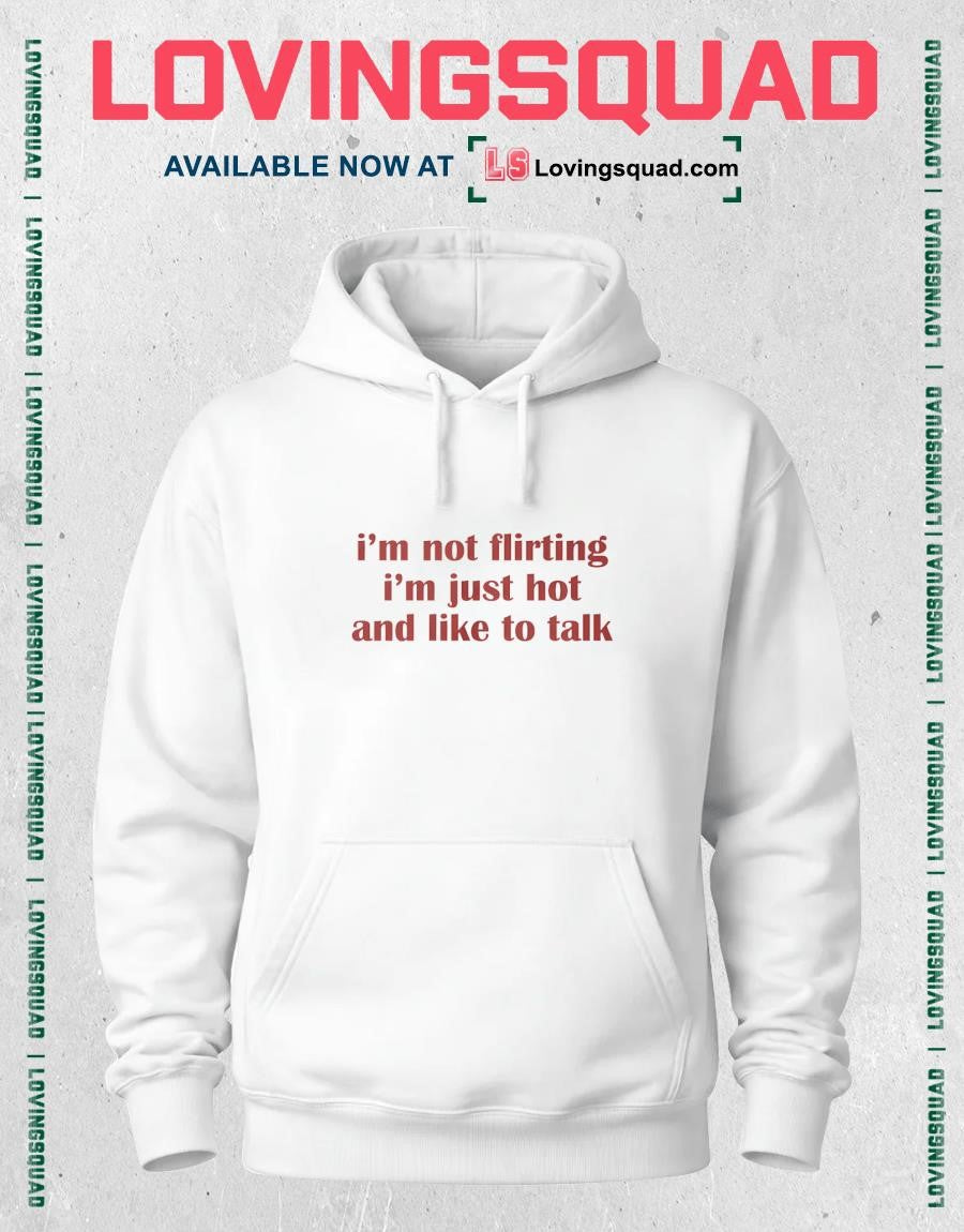 Im Not Flirting Im Just Hot And Like To Talk Text Shirt