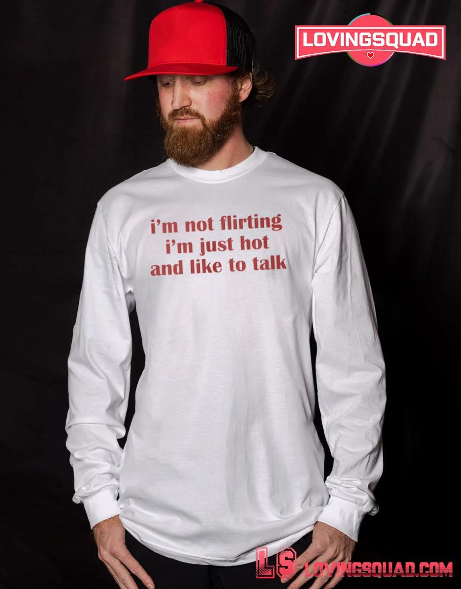 Im Not Flirting Im Just Hot And Like To Talk Text Shirt