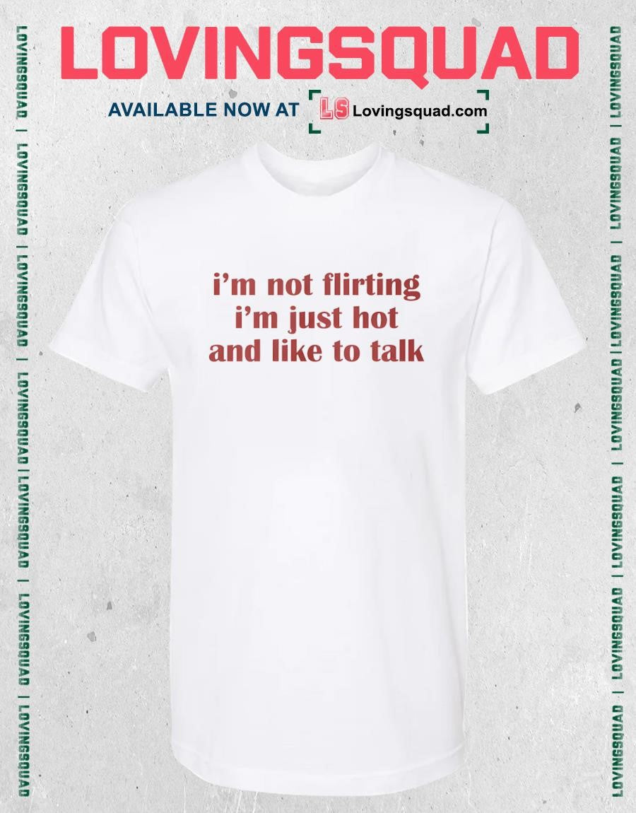 Im Not Flirting Im Just Hot And Like To Talk Text Shirt