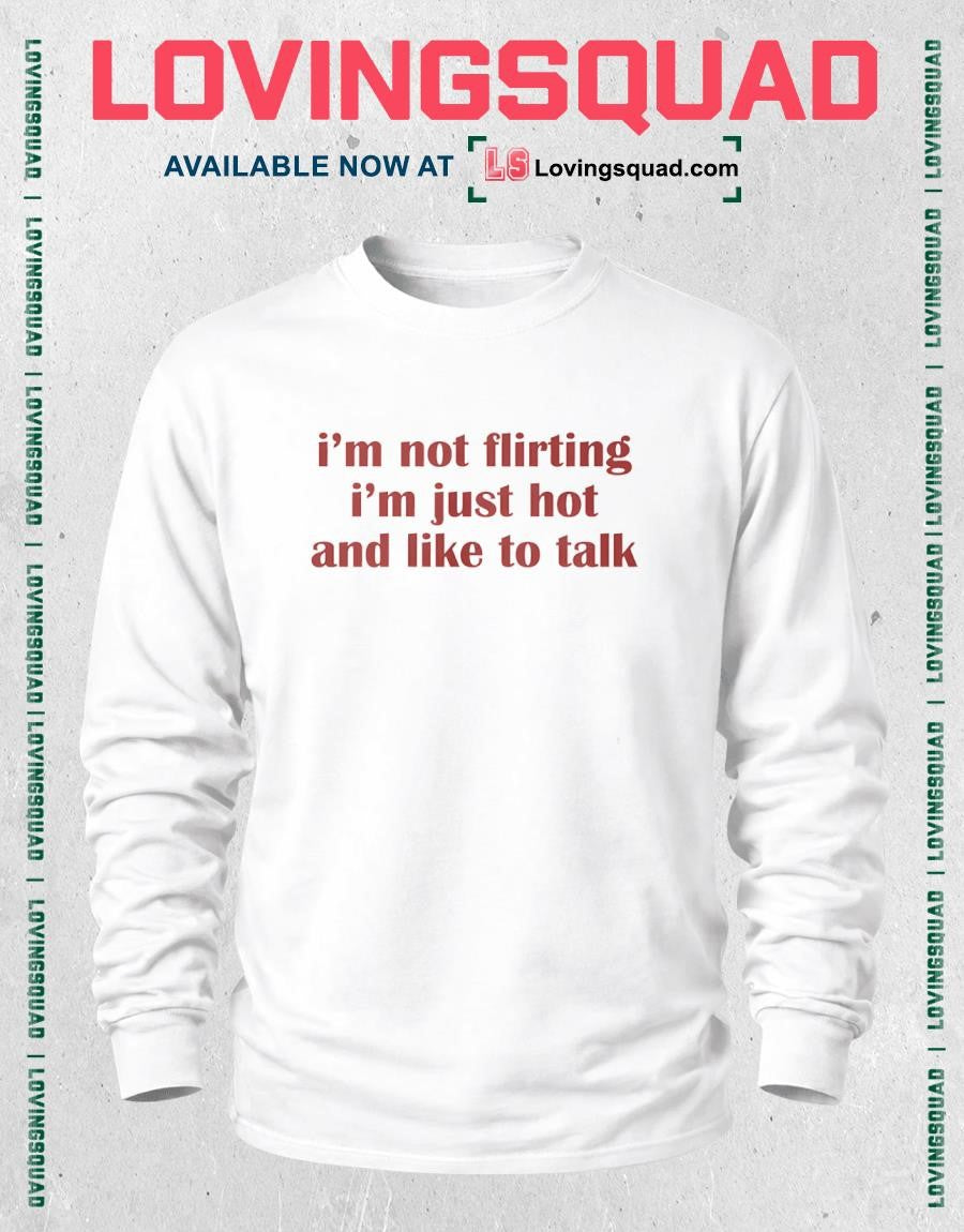 Im Not Flirting Im Just Hot And Like To Talk Text Shirt