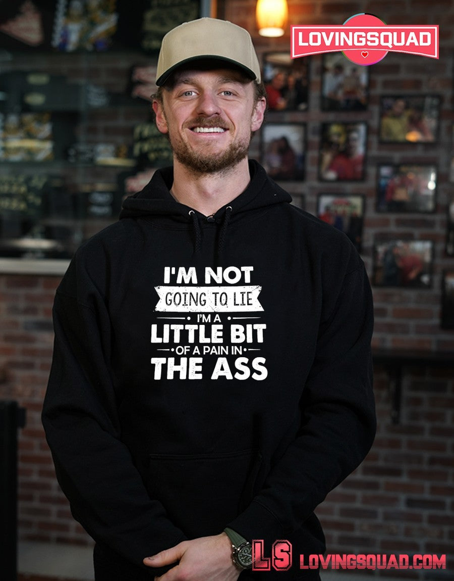 I’m Not Going To Lie I’m A Little Bit Of A Pain In The Ass Shirt