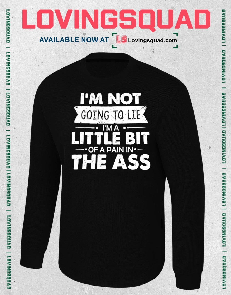 I’m Not Going To Lie I’m A Little Bit Of A Pain In The Ass Shirt