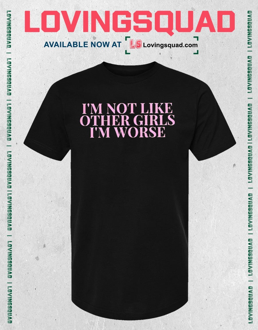 I’m Not Like Other Girls I’m Worse Funny shirt