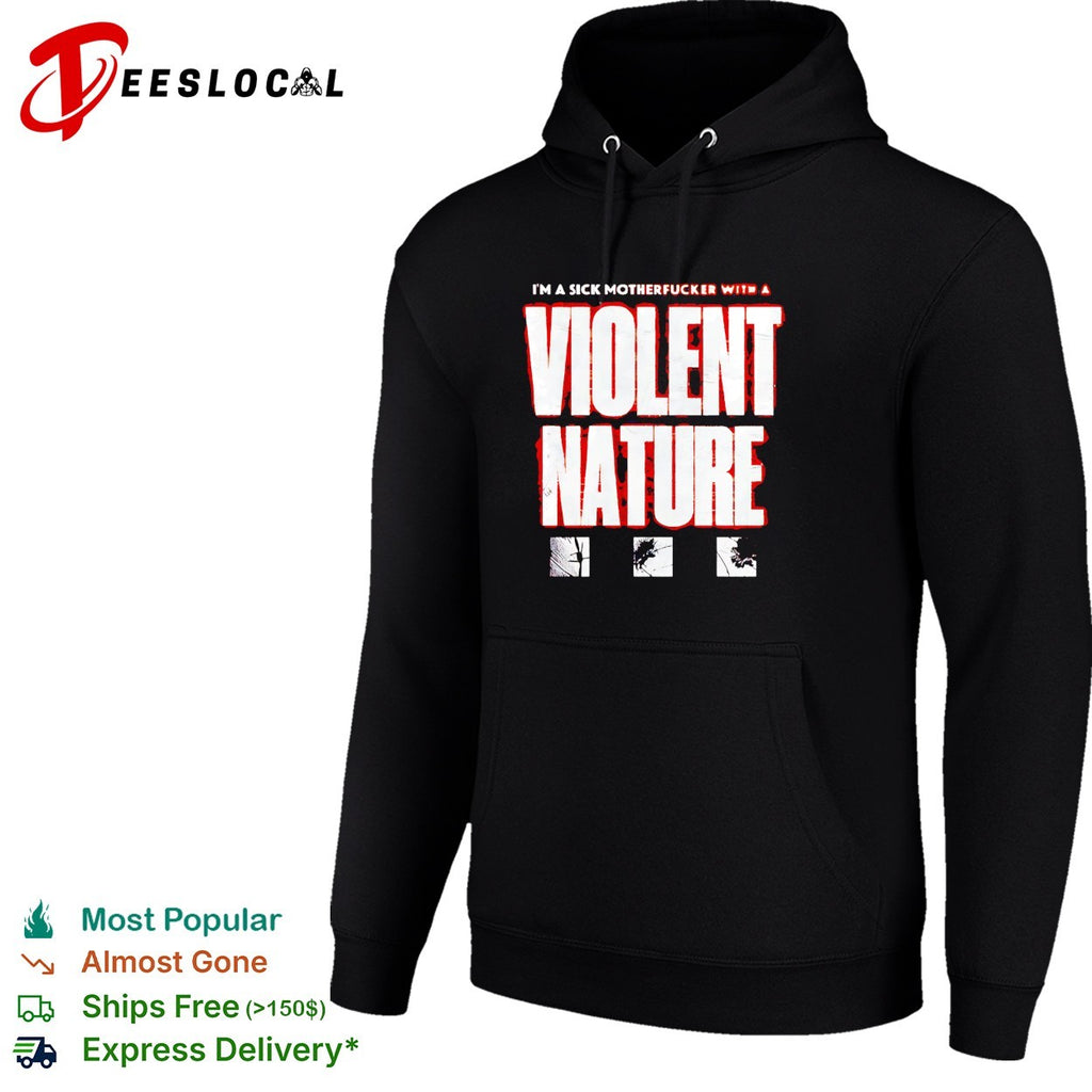 I’m a sick motherfucker with a Violent Nature shirt