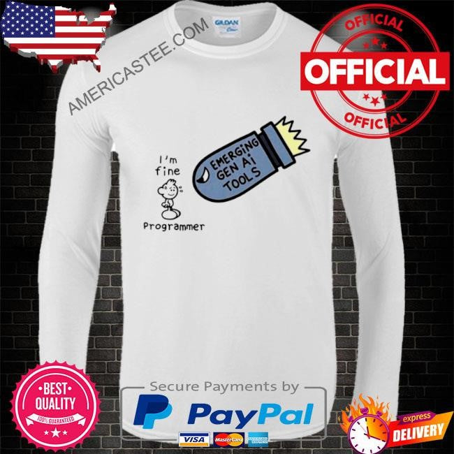 I’m fine programmer emerging gen aI tools shirt
