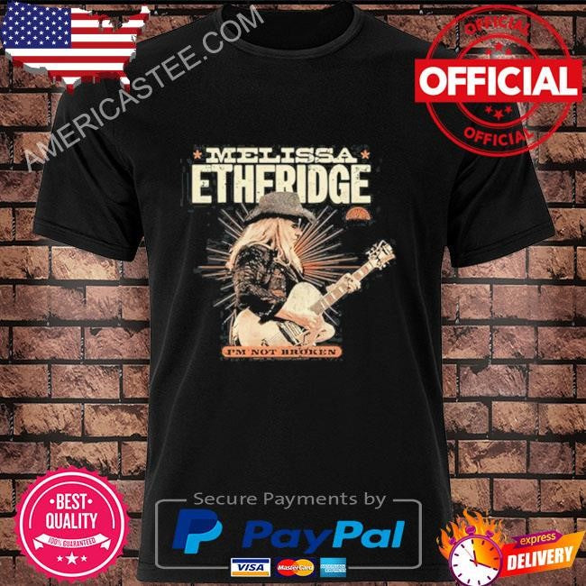 I’m not broken melissa etheridge shirt 2024