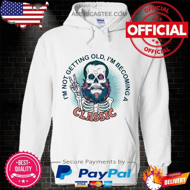 Im not getting old I’m becoming a classic shirt