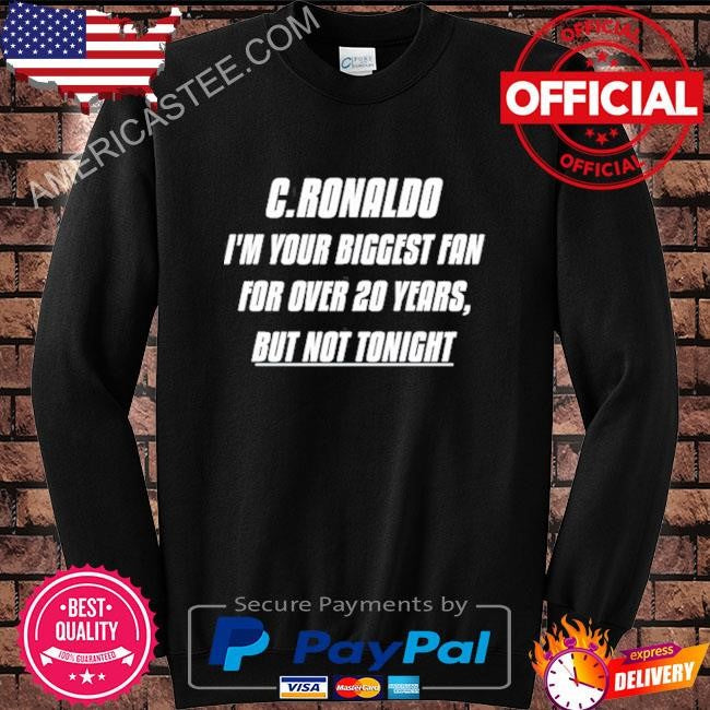 I’m your biggest fan for over 20 years but not tonight shirt