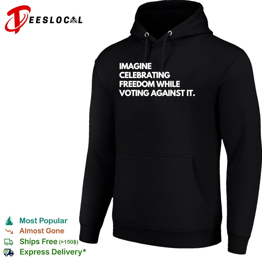 Imagine celebrating freedom while voting against it shirt