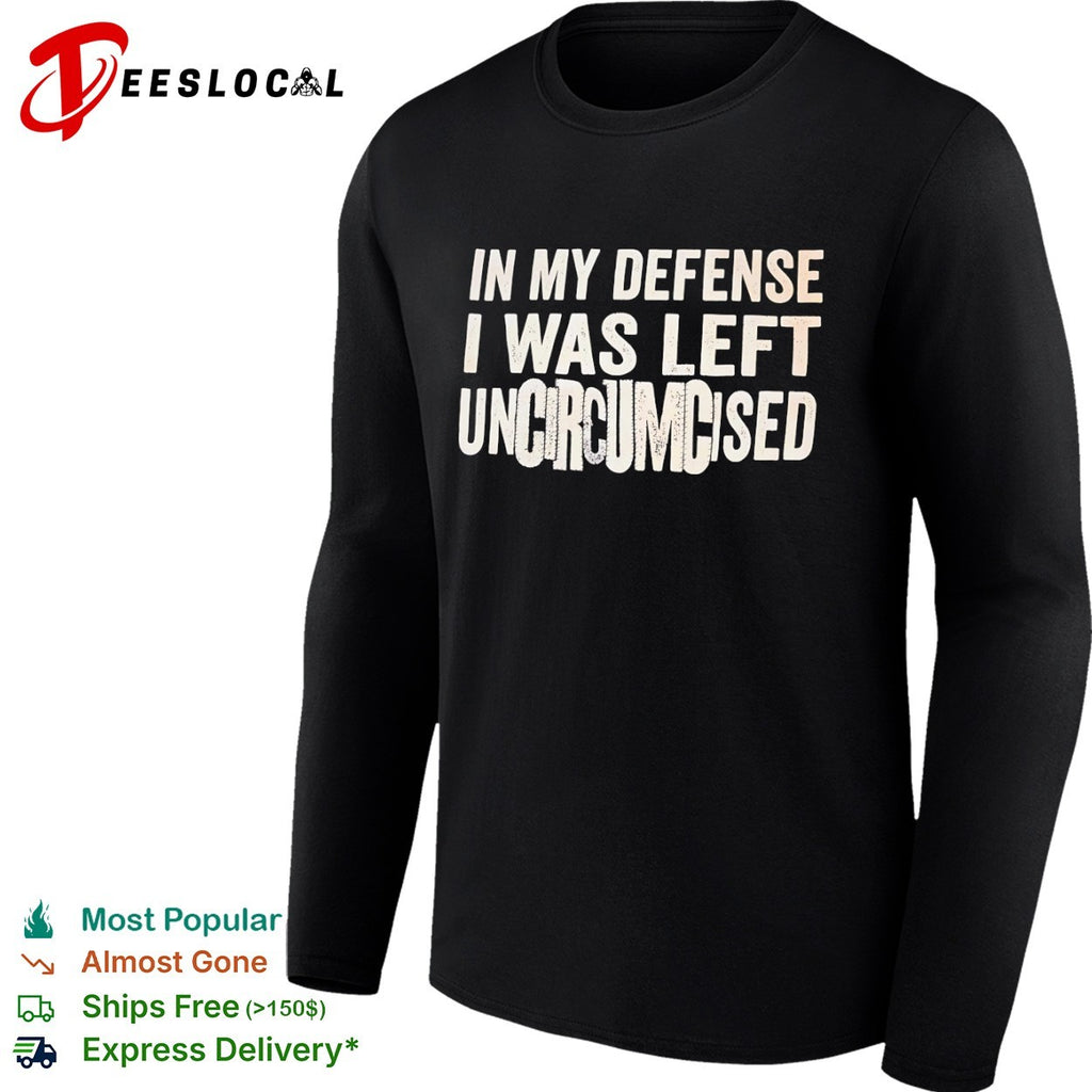 In my defense I was left uncircumcised shirt