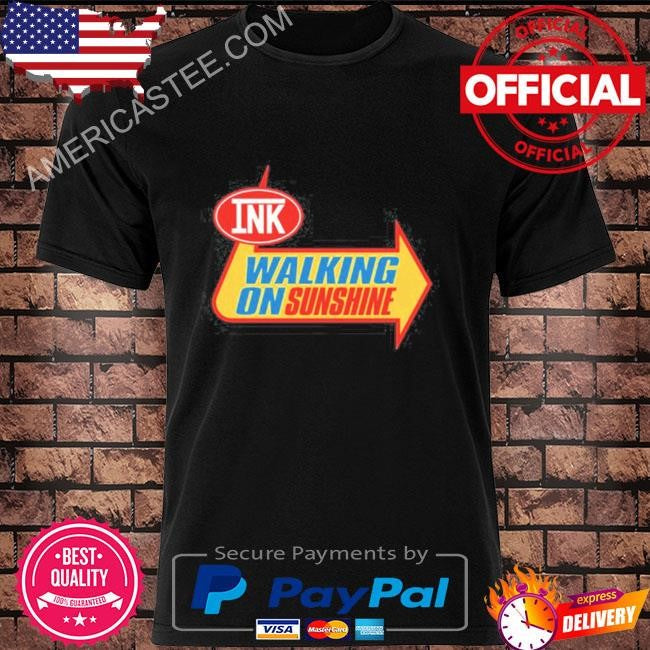 Ink walking on sunshine shirt