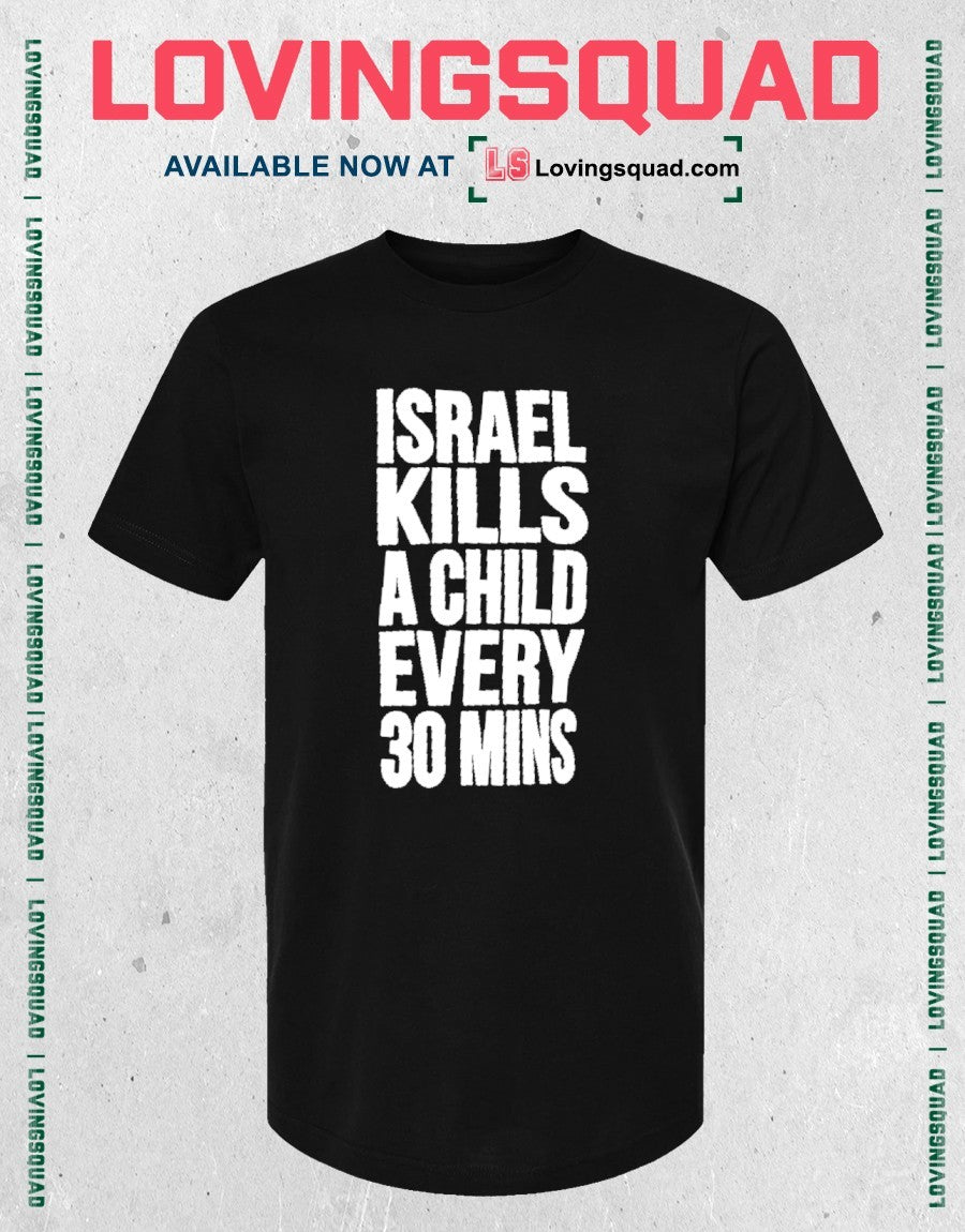 Israel Kills A Child Every 30 Mins Shirt