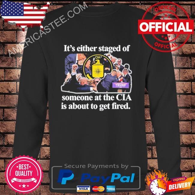 Itisbarelylegl it’s either staged or cia Trump someone at the cia is about to get fired shirt