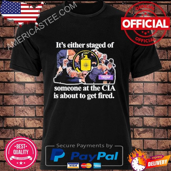 Itisbarelylegl it’s either staged or cia Trump someone at the cia is about to get fired shirt
