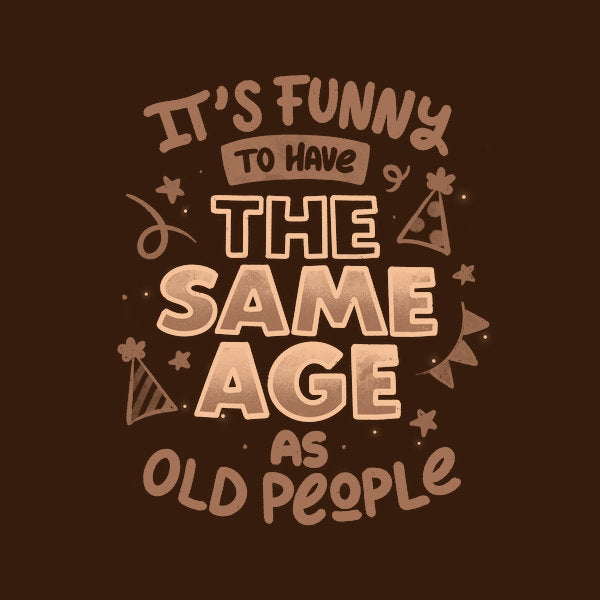 Its Funny To Have The Same Age As