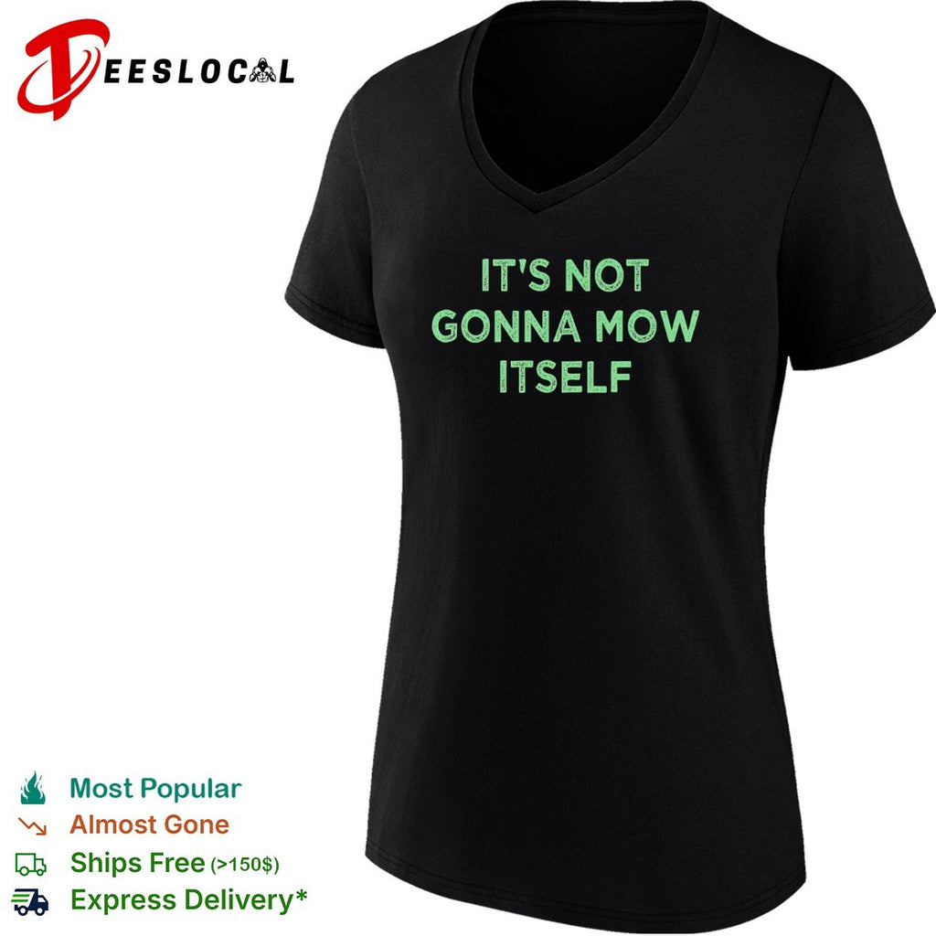 It’s not gonna mow itself shirt