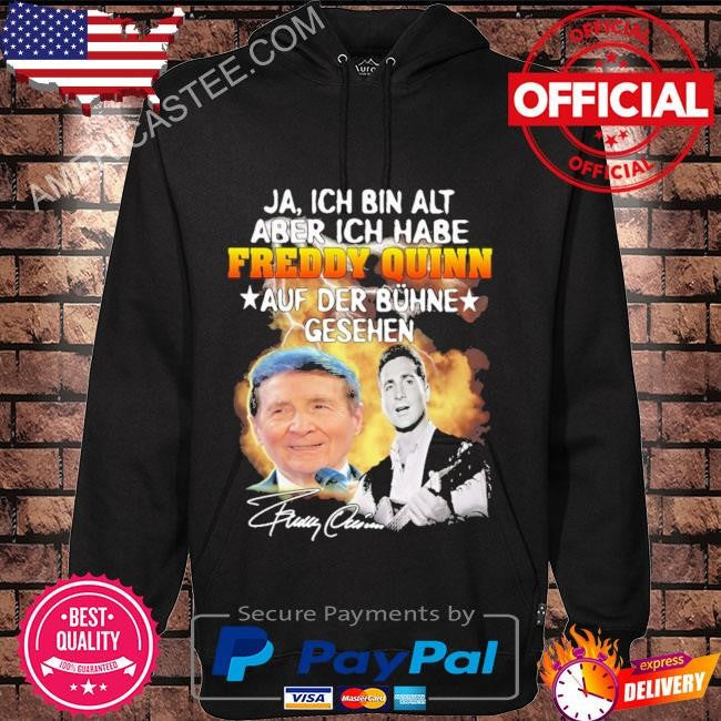Ja ich bin alt aber ich habe freddy quinn auf der bunhe gesehen shirt