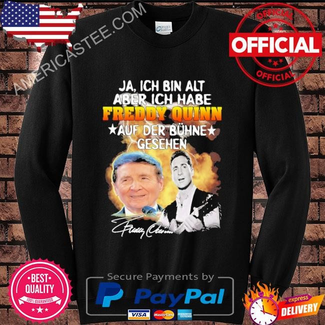 Ja ich bin alt aber ich habe freddy quinn auf der bunhe gesehen shirt