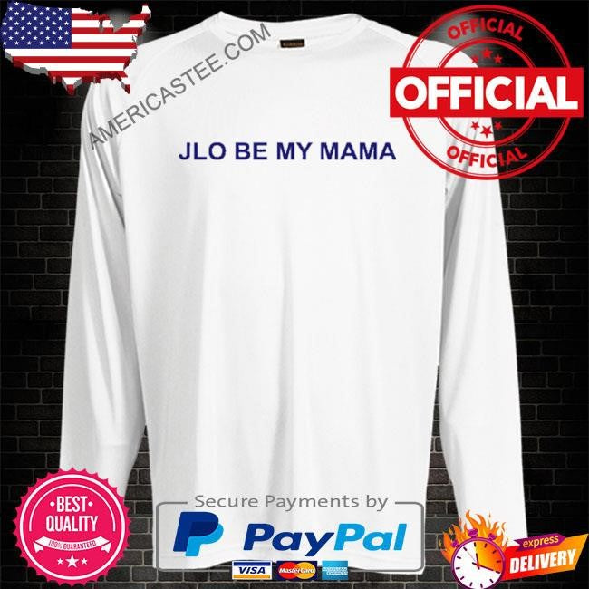 Jennifer Lopez JLo Be My Mama Shirt