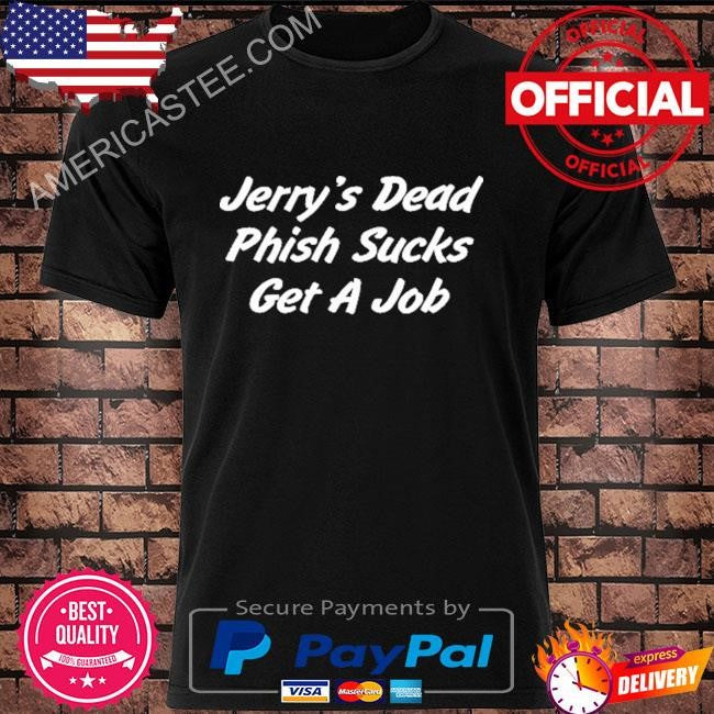 Jerry’s dead phish sucks get a job shirt