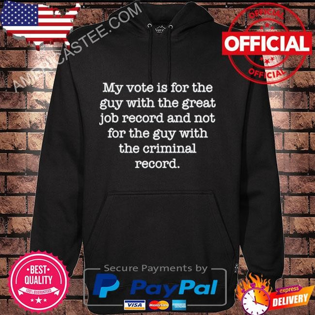 Jojofromjerz my vote is for the guy with the great job record and not for the guy with the criminal record shirt