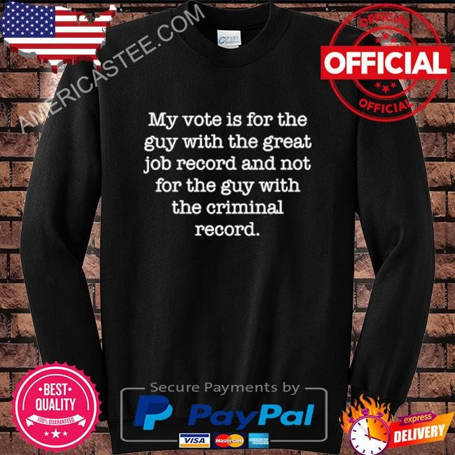 Jojofromjerz my vote is for the guy with the great job record and not for the guy with the criminal record shirt