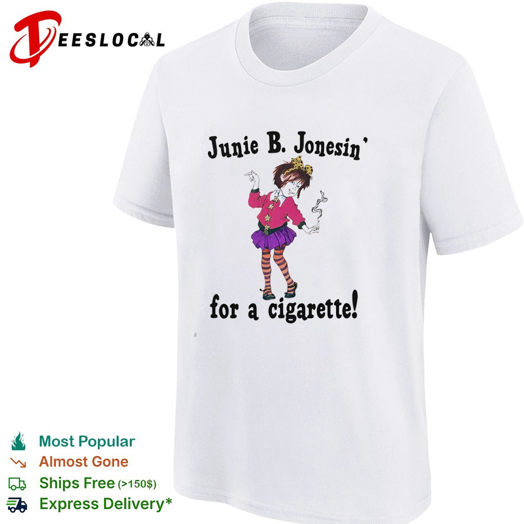 Junie B Jonesin for a cigarette Junie B Jones shirt