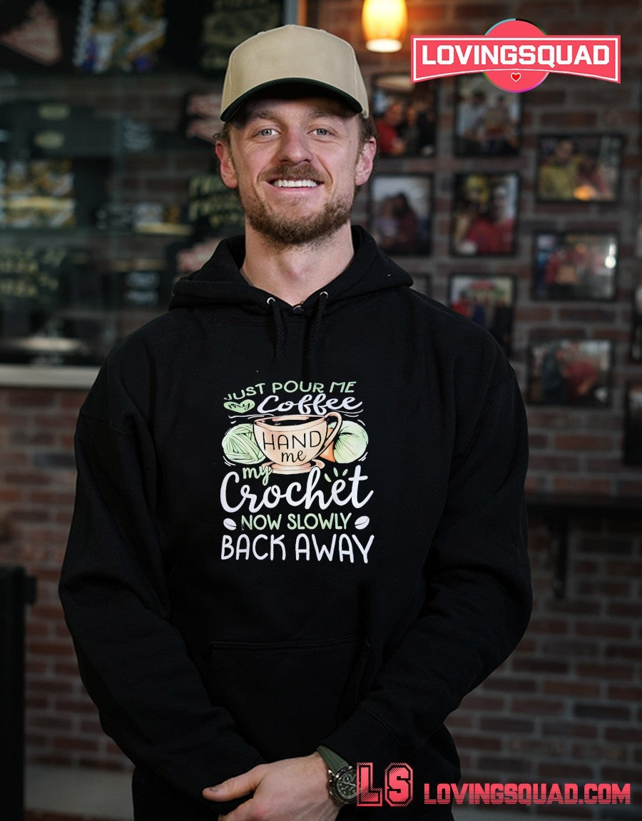 Just Pour Me My Coffee Hand Me My Crochet Now Slowly Back Away Shirt