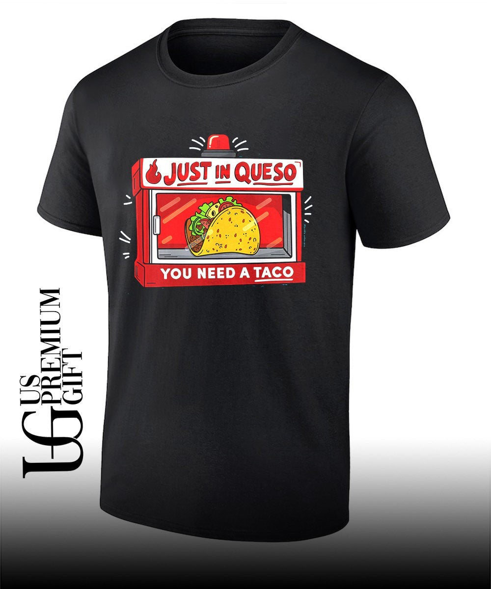 Just in queso you need a Taco shirt