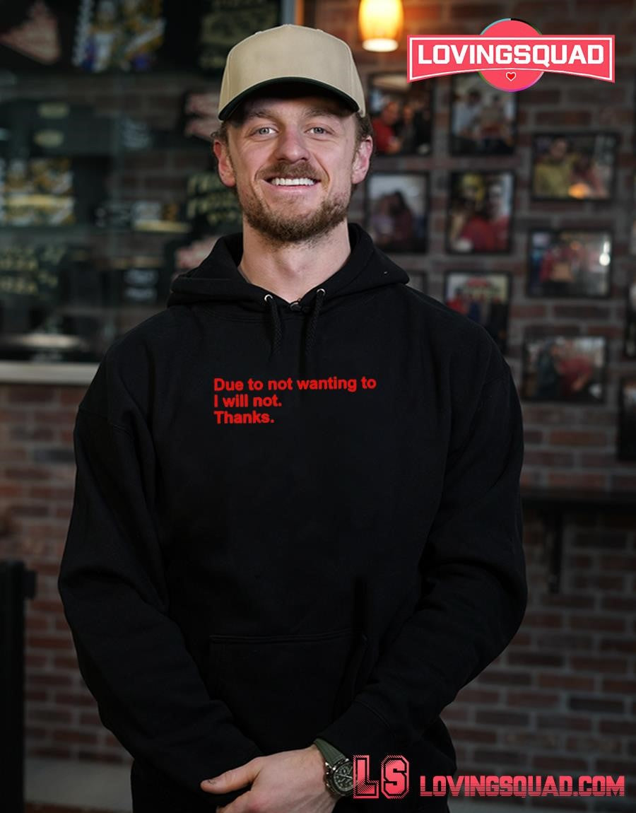 Due to Not Wanting To I Will Not Thanks Funny Shirt
