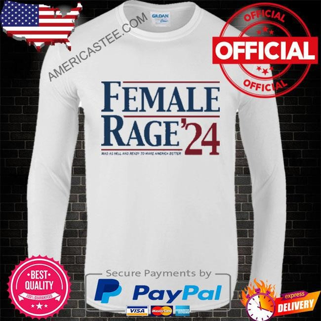 Kamala Harris Female Rage ’24 Mad As Hell And Ready To Make America Better Shirt