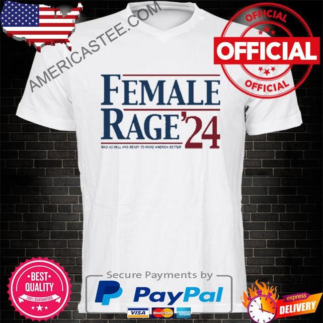 Kamala Harris Female Rage ’24 Mad As Hell And Ready To Make America Better Shirt
