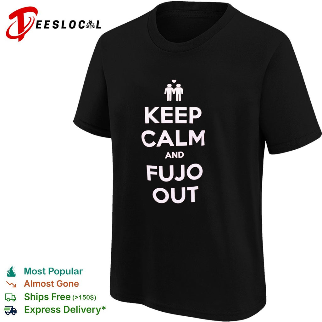 Keep Calm and Fujo Out shirt