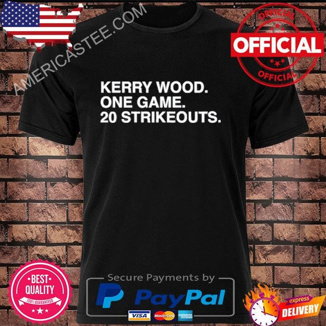 Kerry wood. one game. 20 strikeouts. shirt