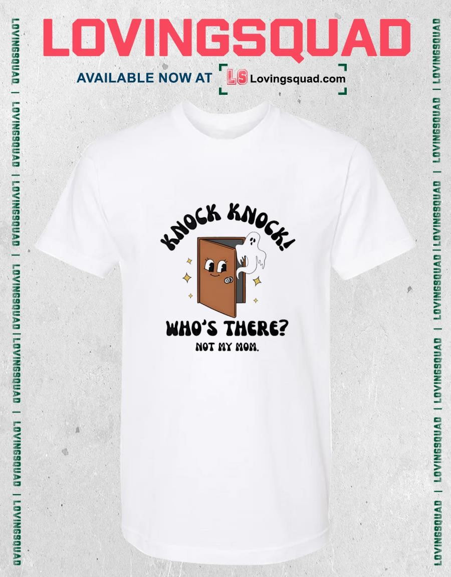 Knock Knock Who’s There Not My Mom Shirt