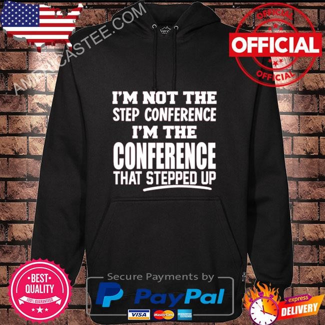 Kyle smith I’m not the step conference I’m the conference that stepped up shirt