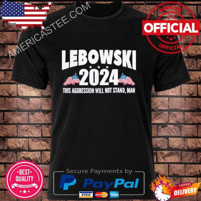 Lebowski 2024 shirt this aggression will not stand man shirt