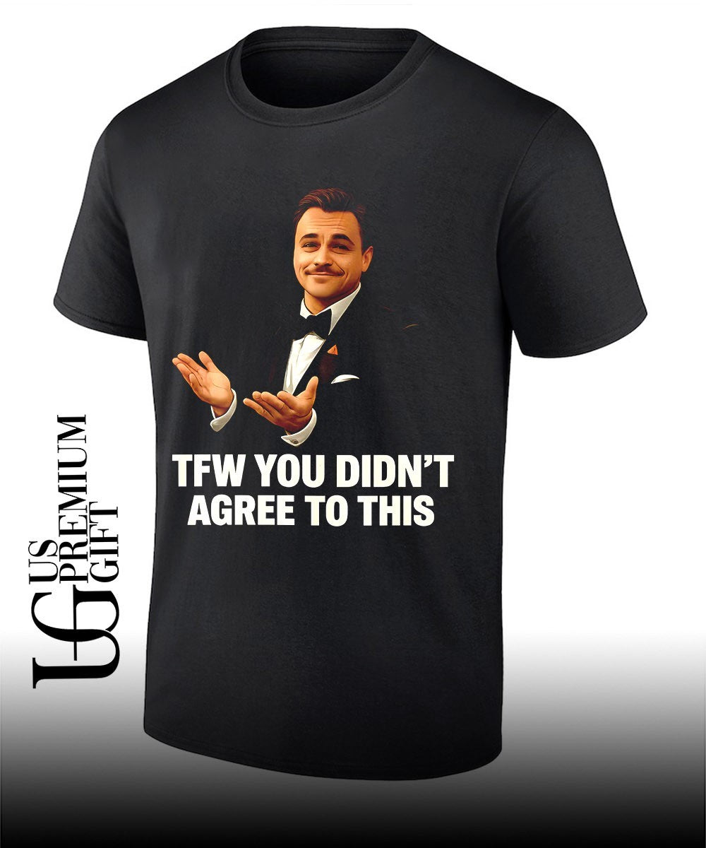 Leonardo DiCaprio TFW you didn’t agree to this shirt
