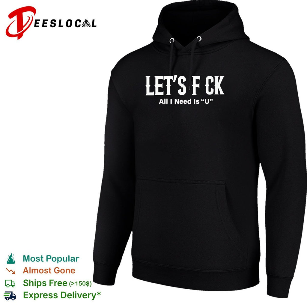 Let’s f ck all I need is U adult humor shirt